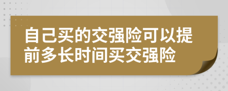 自己买的交强险可以提前多长时间买交强险