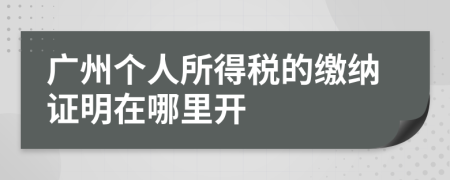 广州个人所得税的缴纳证明在哪里开