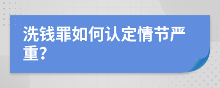 洗钱罪如何认定情节严重？