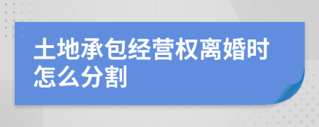 土地承包经营权离婚时怎么分割