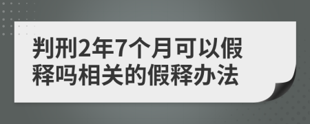 判刑2年7个月可以假释吗相关的假释办法