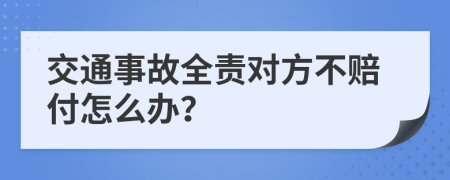 交通事故全责对方不赔付怎么办？