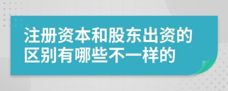 注册资本和股东出资的区别有哪些不一样的