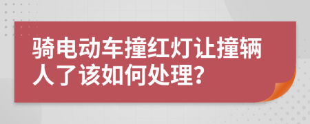 骑电动车撞红灯让撞辆人了该如何处理？