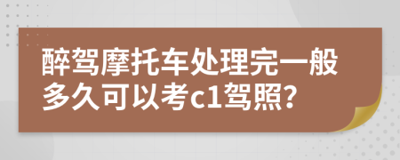 醉驾摩托车处理完一般多久可以考c1驾照？