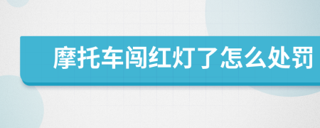 摩托车闯红灯了怎么处罚