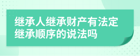 继承人继承财产有法定继承顺序的说法吗