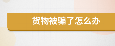 货物被骗了怎么办