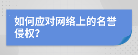 如何应对网络上的名誉侵权？