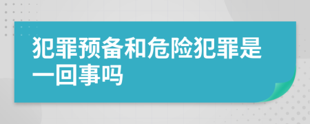 犯罪预备和危险犯罪是一回事吗