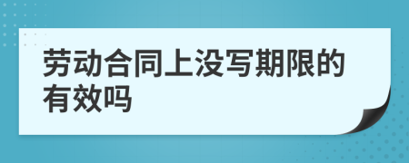 劳动合同上没写期限的有效吗