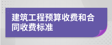 建筑工程预算收费和合同收费标准