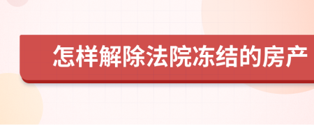 怎样解除法院冻结的房产