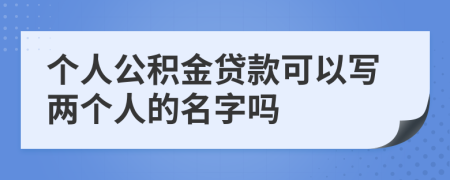 个人公积金贷款可以写两个人的名字吗