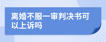 离婚不服一审判决书可以上诉吗