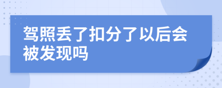 驾照丢了扣分了以后会被发现吗