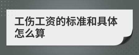 工伤工资的标准和具体怎么算