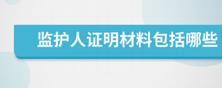 监护人证明材料包括哪些