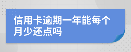 信用卡逾期一年能每个月少还点吗