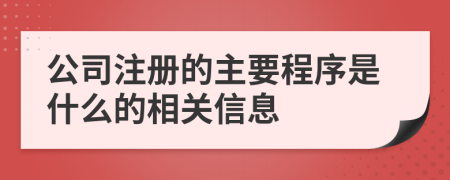 公司注册的主要程序是什么的相关信息