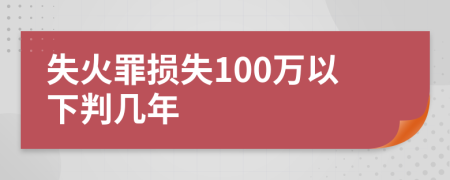 失火罪损失100万以下判几年