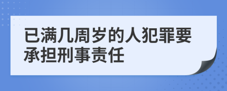 已满几周岁的人犯罪要承担刑事责任