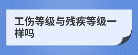 工伤等级与残疾等级一样吗