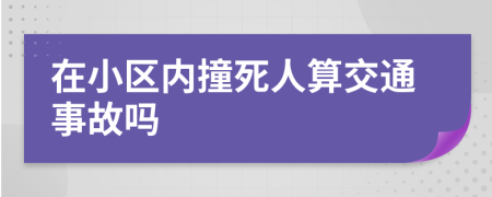 在小区内撞死人算交通事故吗