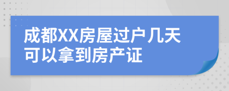 成都XX房屋过户几天可以拿到房产证