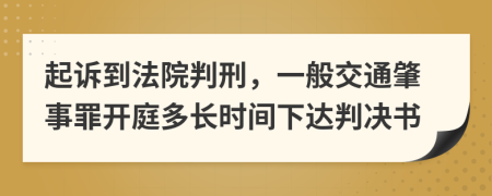 起诉到法院判刑，一般交通肇事罪开庭多长时间下达判决书
