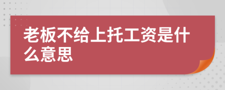 老板不给上托工资是什么意思