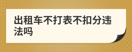 出租车不打表不扣分违法吗