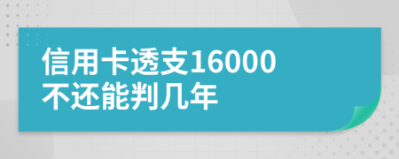 信用卡透支16000不还能判几年