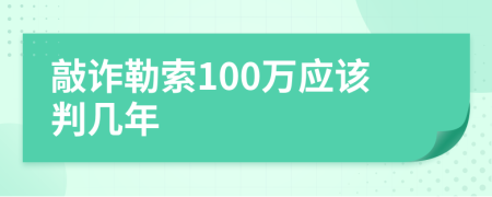 敲诈勒索100万应该判几年