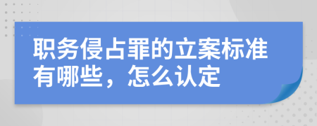 职务侵占罪的立案标准有哪些，怎么认定