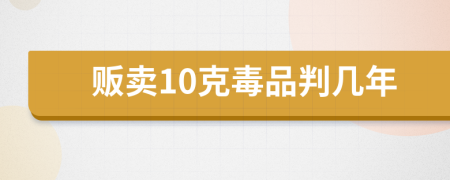 贩卖10克毒品判几年