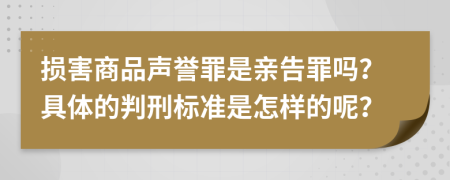 损害商品声誉罪是亲告罪吗？具体的判刑标准是怎样的呢？