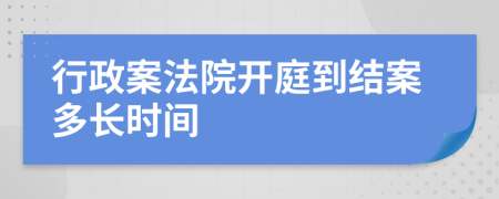 行政案法院开庭到结案多长时间