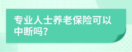 专业人士养老保险可以中断吗？