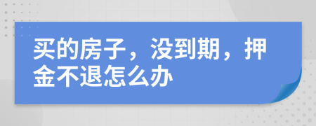 买的房子，没到期，押金不退怎么办