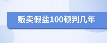 贩卖假盐100顿判几年