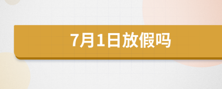 7月1日放假吗