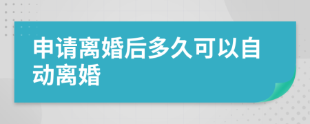 申请离婚后多久可以自动离婚