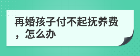 再婚孩子付不起抚养费，怎么办