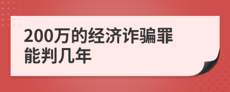 200万的经济诈骗罪能判几年