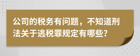 公司的税务有问题，不知道刑法关于逃税罪规定有哪些？