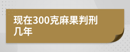 现在300克麻果判刑几年