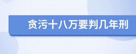 贪污十八万要判几年刑