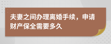 夫妻之间办理离婚手续，申请财产保全需要多久