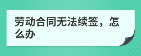 劳动合同无法续签，怎么办